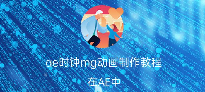 ae时钟mg动画制作教程 在AE中，马赛克如何跟着图片移动而移动？